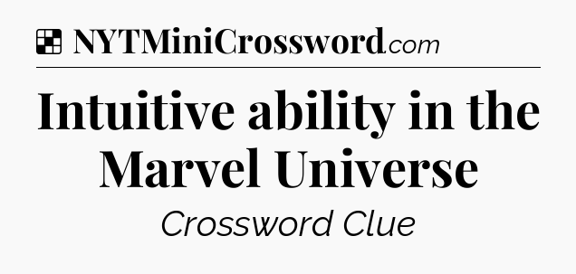 Solution: Intuitive ability in the Marvel Universe - NYT Crossword