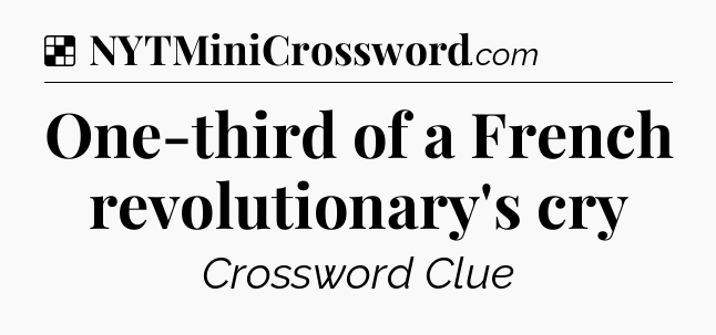 Solution: One-third of a French revolutionary's cry - NYT Crossword