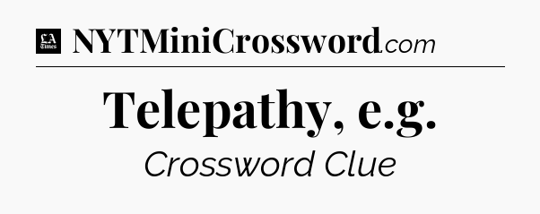 Telepathy, e.g - LA Times Crossword