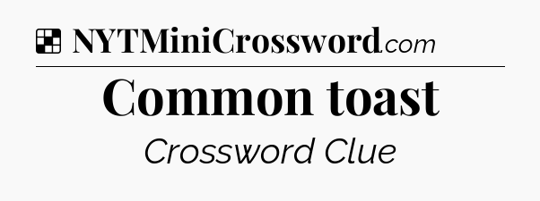 Solution: Common toast - NYT Crossword