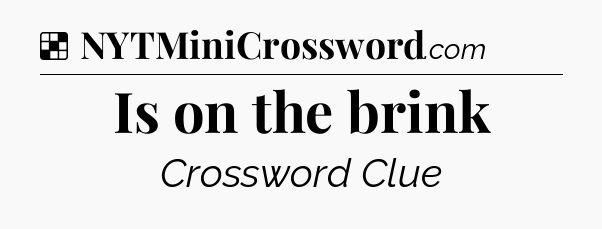 Solution: Is on the brink - NYT Crossword