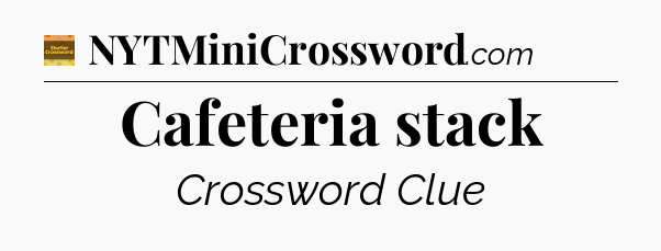 Cafeteria stack - Eugene Sheffer Crossword
