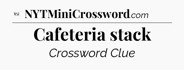 Cafeteria stack - WSJ Crossword