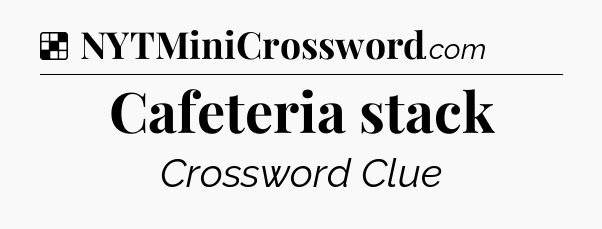 Solution: Cafeteria stack - NYT Crossword