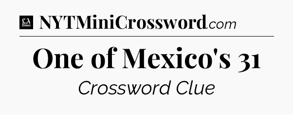 One of Mexico's 31 - LA Times Crossword