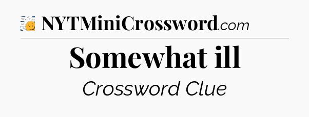 Somewhat ill - 7 Little Words