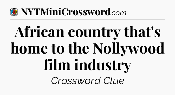 African country that's home to the Nollywood film industry Crossword Clue
