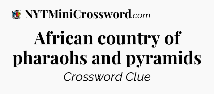 African country of pharaohs and pyramids Crossword Clue