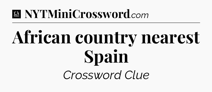 African country nearest Spain - LA Times Crossword