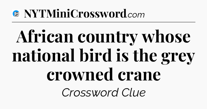 African country whose national bird is the grey crowned crane Crossword Clue