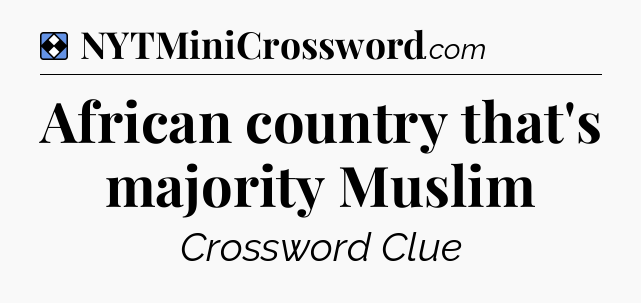 Solution: African country that's majority Muslim - NYT Mini Crossword