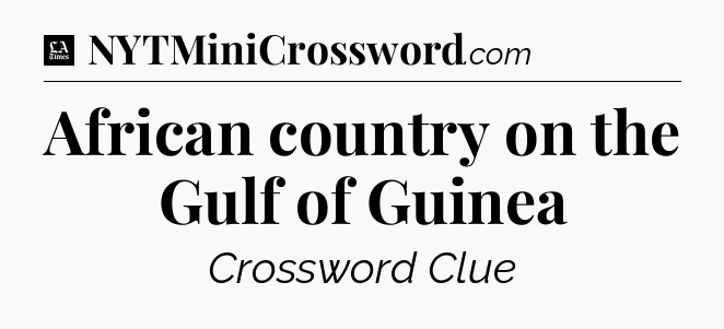 African country on the Gulf of Guinea - LA Times Crossword