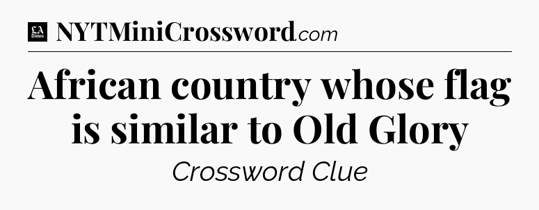 African country whose flag is similar to Old Glory - LA Times Crossword