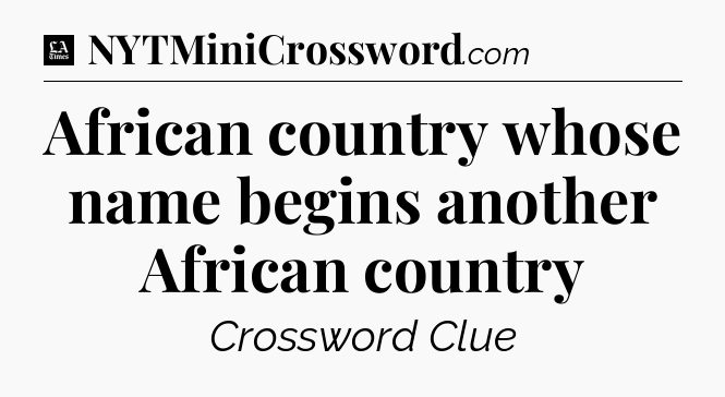 African country whose name begins another African country - LA Times Crossword