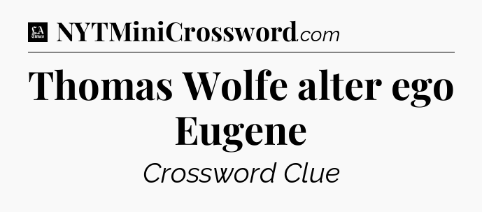 Thomas Wolfe alter ego Eugene - LA Times Crossword