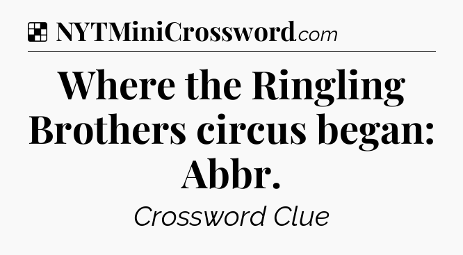 Solution: Where the Ringling Brothers circus began: Abbr - NYT Crossword
