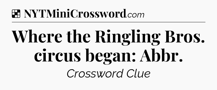 Solution: Where the Ringling Bros. circus began: Abbr - NYT Crossword