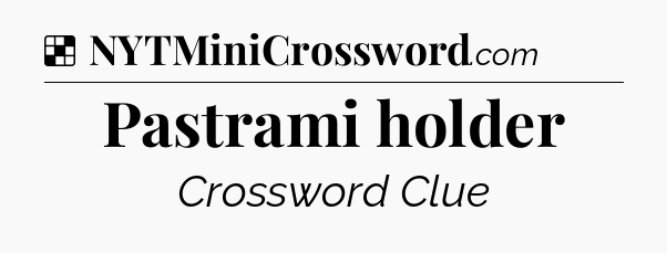 Solution: Pastrami holder - NYT Crossword