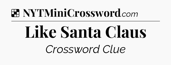 Solution: Like Santa Claus - NYT Crossword