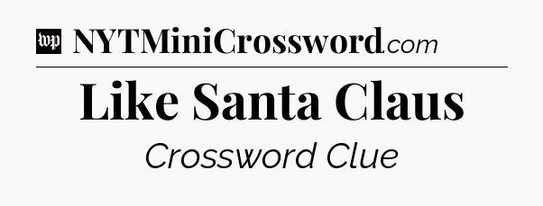 Like Santa Claus Crossword Clue