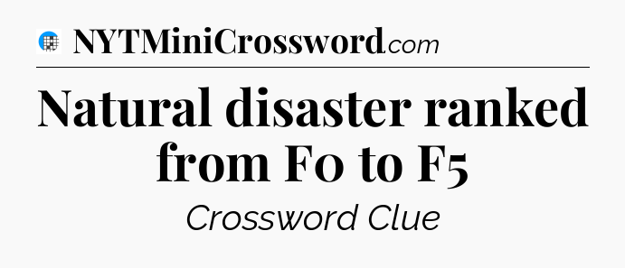 Natural disaster ranked from F0 to F5 Crossword Clue