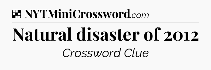 Solution: Natural disaster of 2012 - NYT Crossword