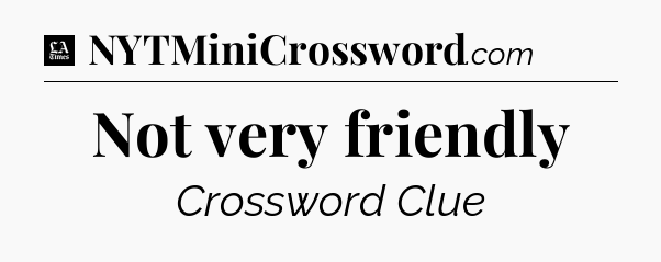 Not very friendly - LA Times Crossword