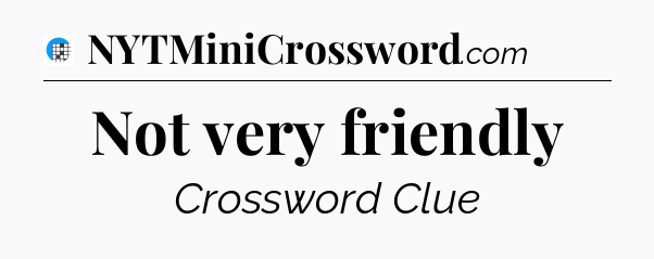 Not very friendly Crossword Clue