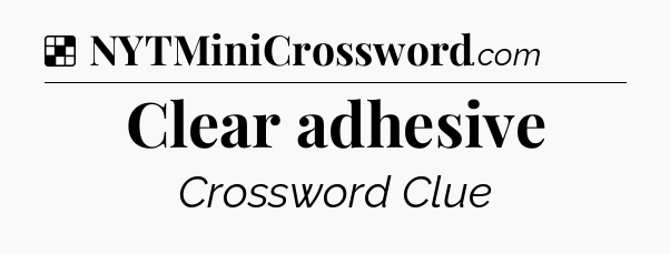 Solution: Clear adhesive - NYT Crossword