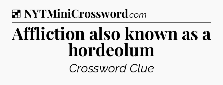 Solution: Affliction also known as a hordeolum - NYT Crossword
