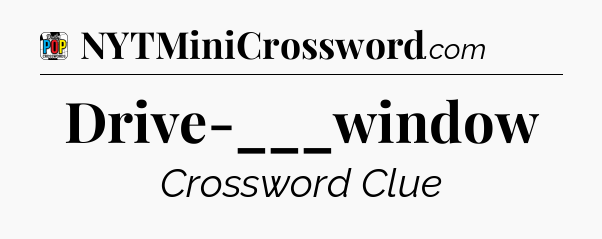 Drive-___window Crossword Clue