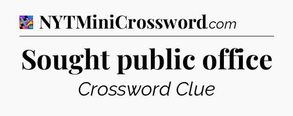 Sought public office Crossword Clue