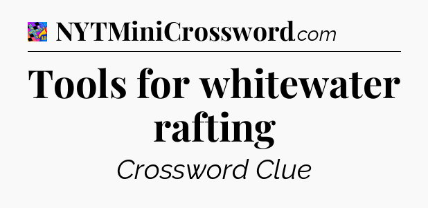 Tools for whitewater rafting Crossword Clue