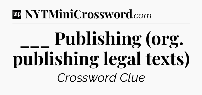 ___ Publishing (org. publishing legal texts) Crossword Clue