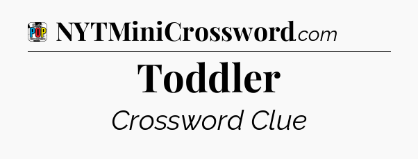 Toddler Crossword Clue