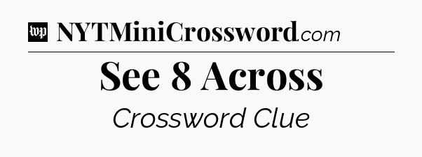 See 8 Across Crossword Clue
