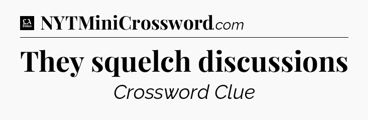 They squelch discussions - LA Times Crossword