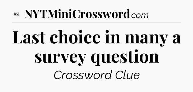Last choice in many a survey question - WSJ Crossword