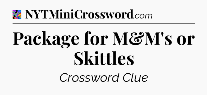 Package for M&M's or Skittles Crossword Clue