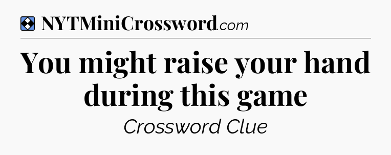 Solution: You might raise your hand during this game - NYT Mini Crossword