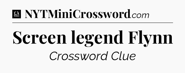 Screen legend Flynn - LA Times Crossword