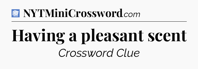 Having a pleasant scent Puzzle Page Crossword Clue