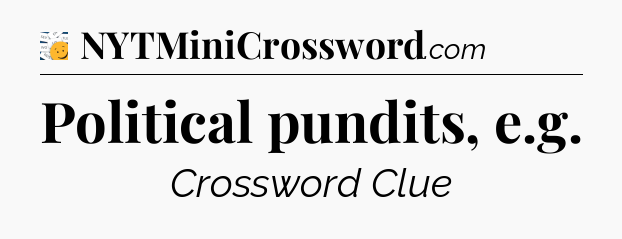 Political pundits, e.g - 7 Little Words