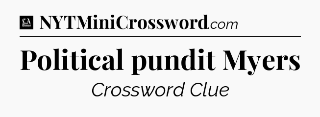 Political pundit Myers - LA Times Crossword