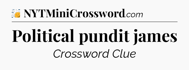 Political pundit james - 7 Little Words