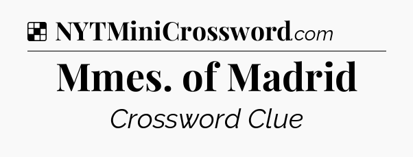 Solution: Mmes. of Madrid - NYT Crossword