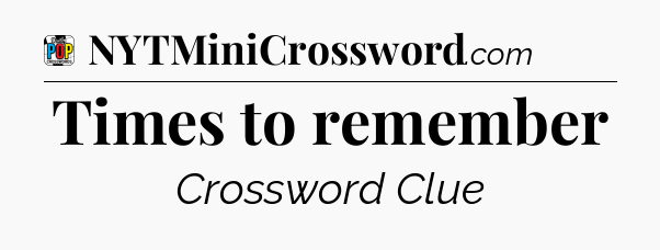 Times to remember Crossword Clue