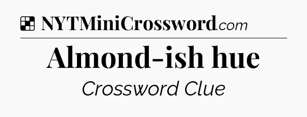Solution: Almond-ish hue - NYT Crossword