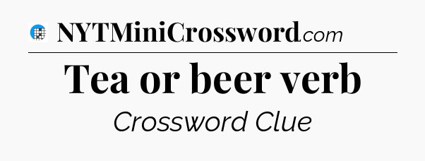 Tea or beer verb Crossword Clue
