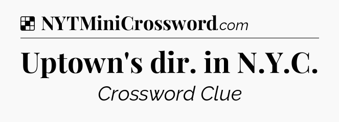 Solution: Uptown's dir. in N.Y.C - NYT Crossword